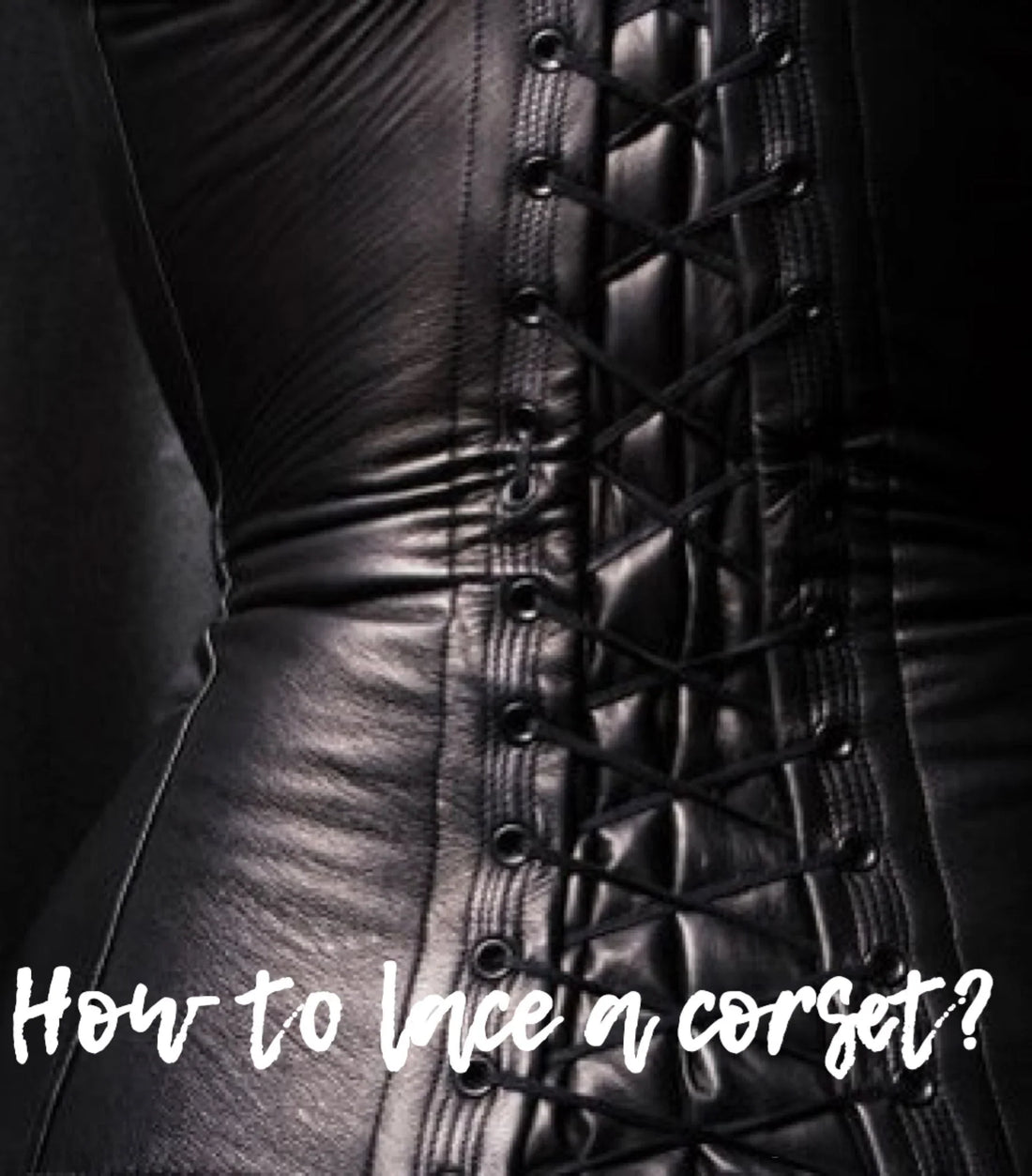 Lacing a Corset: A Step-by-Step Guide to Achieve That Perfect Fit with Lara Leather